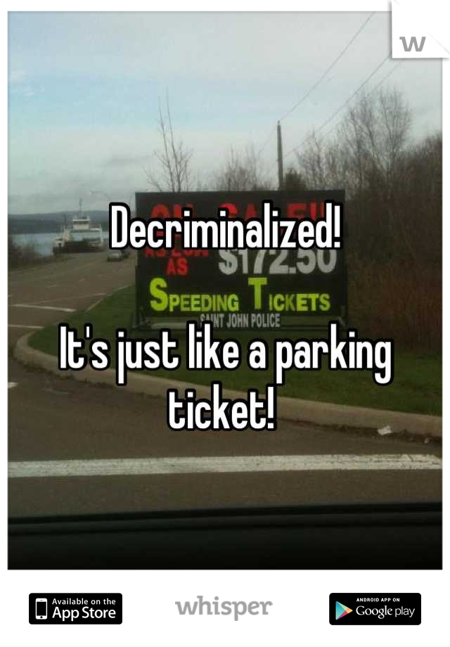 Decriminalized! 

It's just like a parking ticket! 