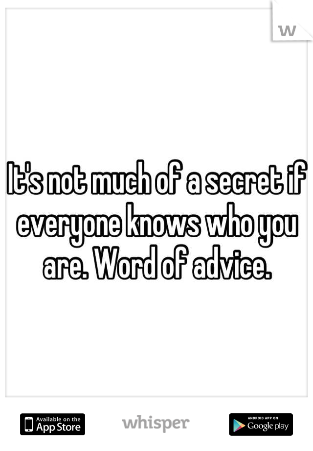 It's not much of a secret if everyone knows who you are. Word of advice.