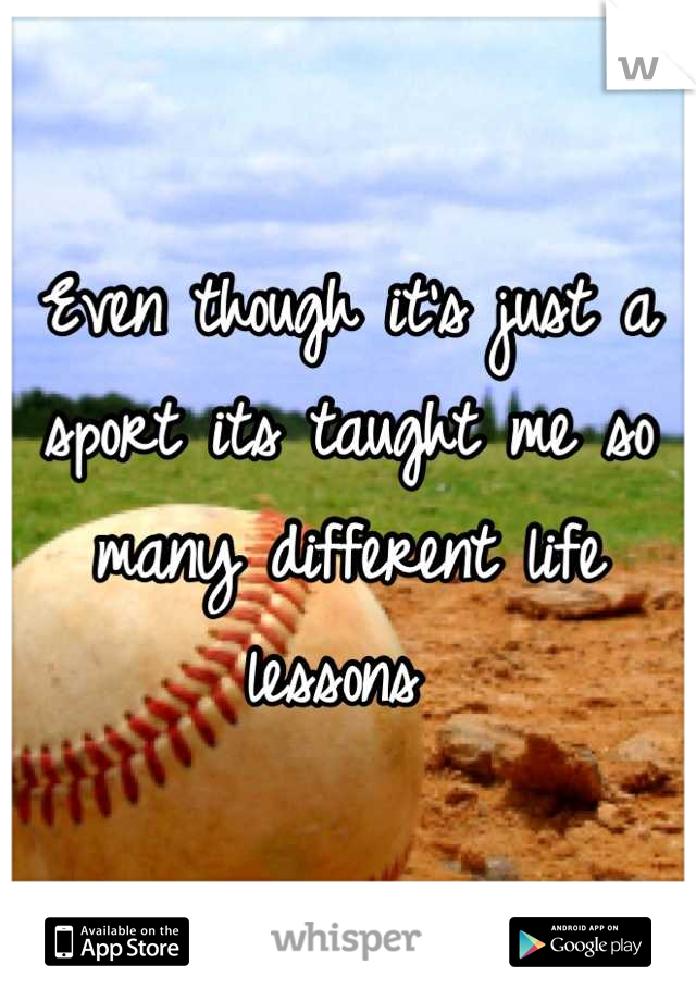 Even though it's just a sport its taught me so many different life lessons 