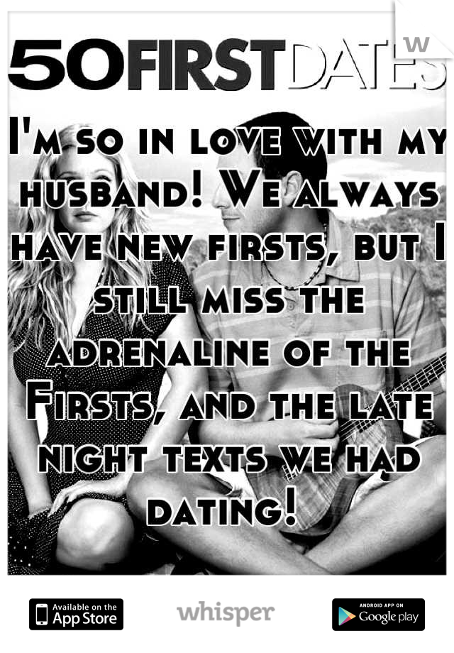 I'm so in love with my husband! We always have new firsts, but I still miss the adrenaline of the Firsts, and the late night texts we had dating! 