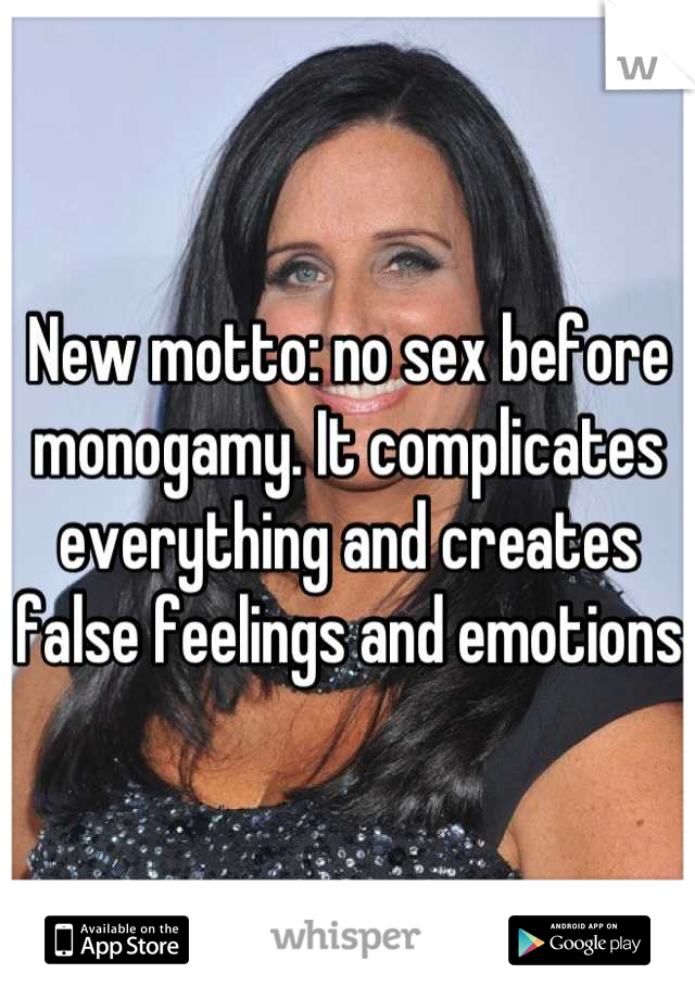 New motto: no sex before monogamy. It complicates everything and creates false feelings and emotions