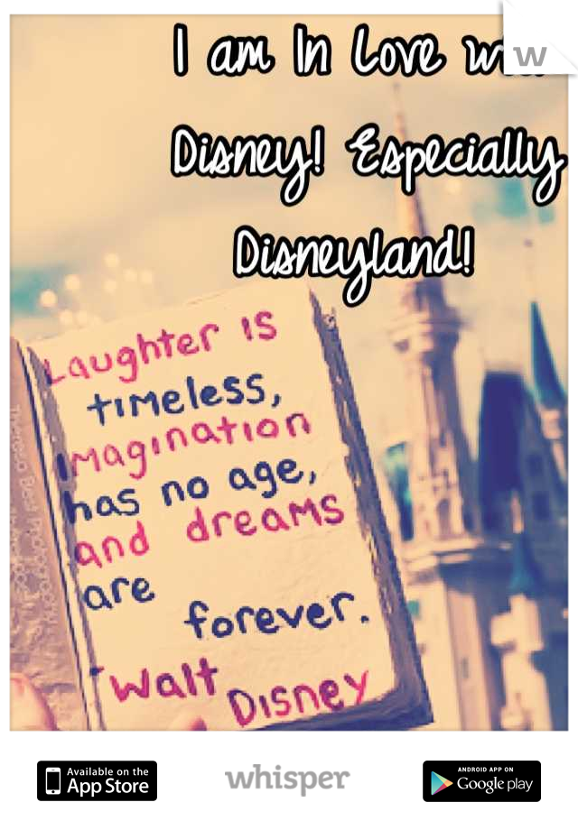 I am In Love with Disney! Especially Disneyland! 