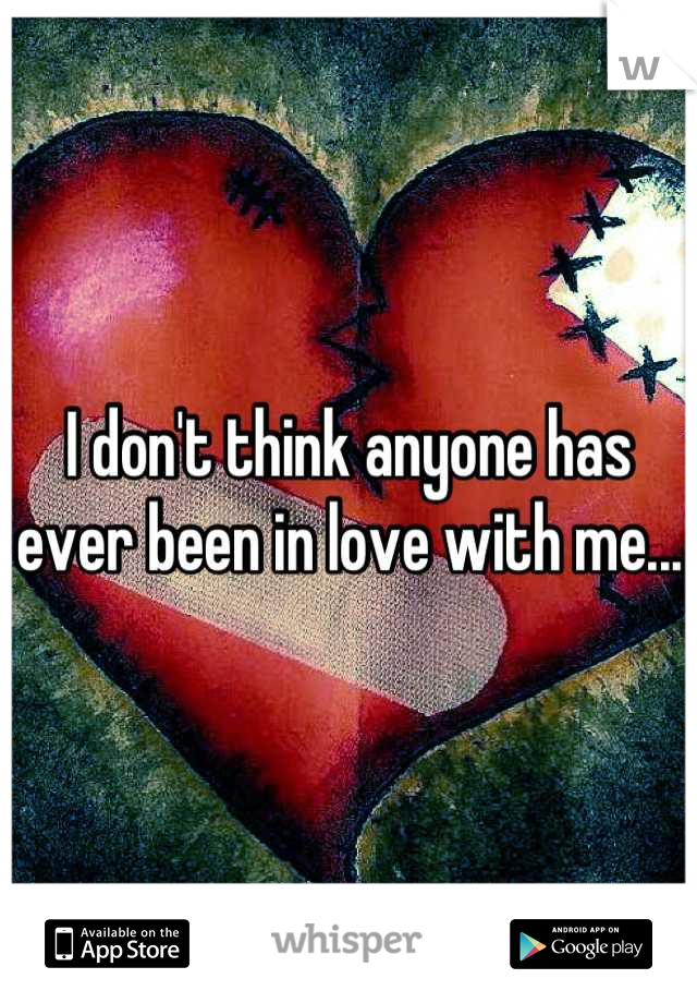 I don't think anyone has ever been in love with me... 