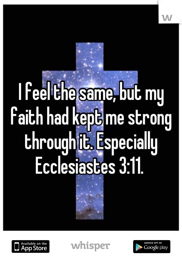 I feel the same, but my faith had kept me strong through it. Especially Ecclesiastes 3:11. 