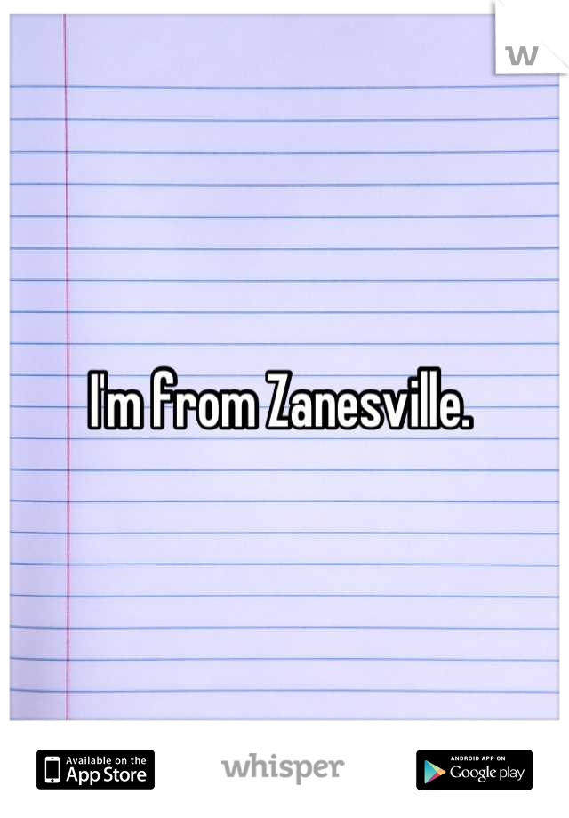 I'm from Zanesville. 