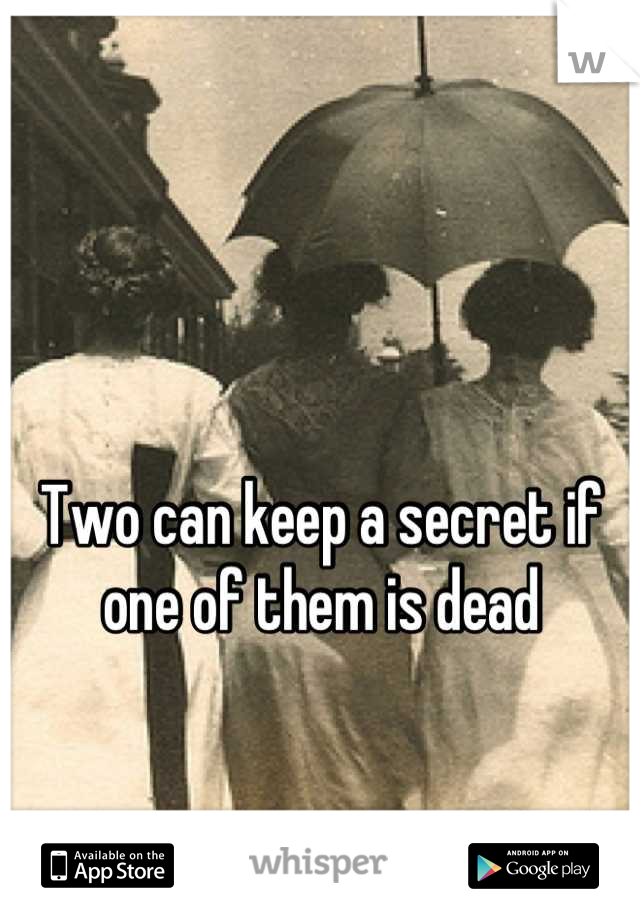 Two can keep a secret if one of them is dead