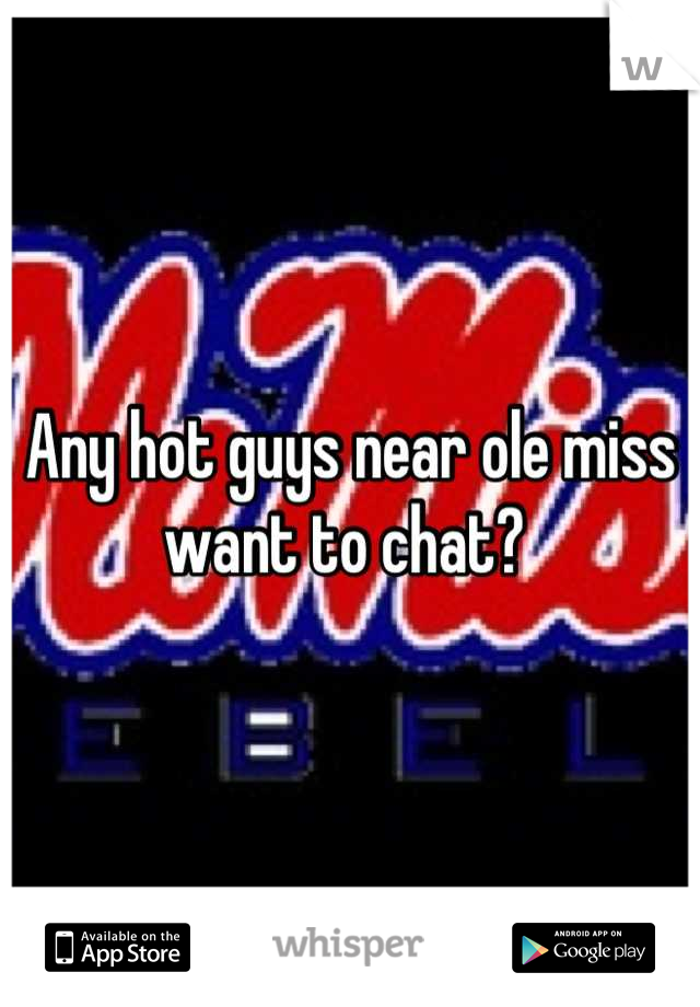 Any hot guys near ole miss want to chat? 