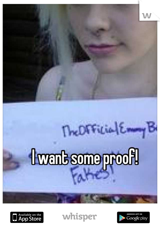 I want some proof!