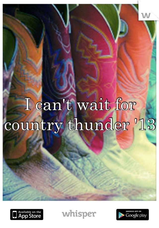 I can't wait for country thunder '13