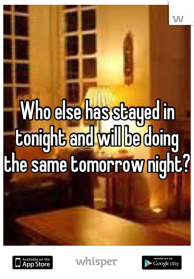 Who else has stayed in tonight and will be doing the same tomorrow night?