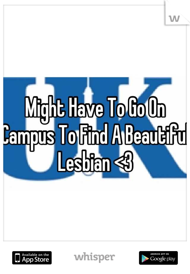Might Have To Go On Campus To Find A Beautiful Lesbian <3