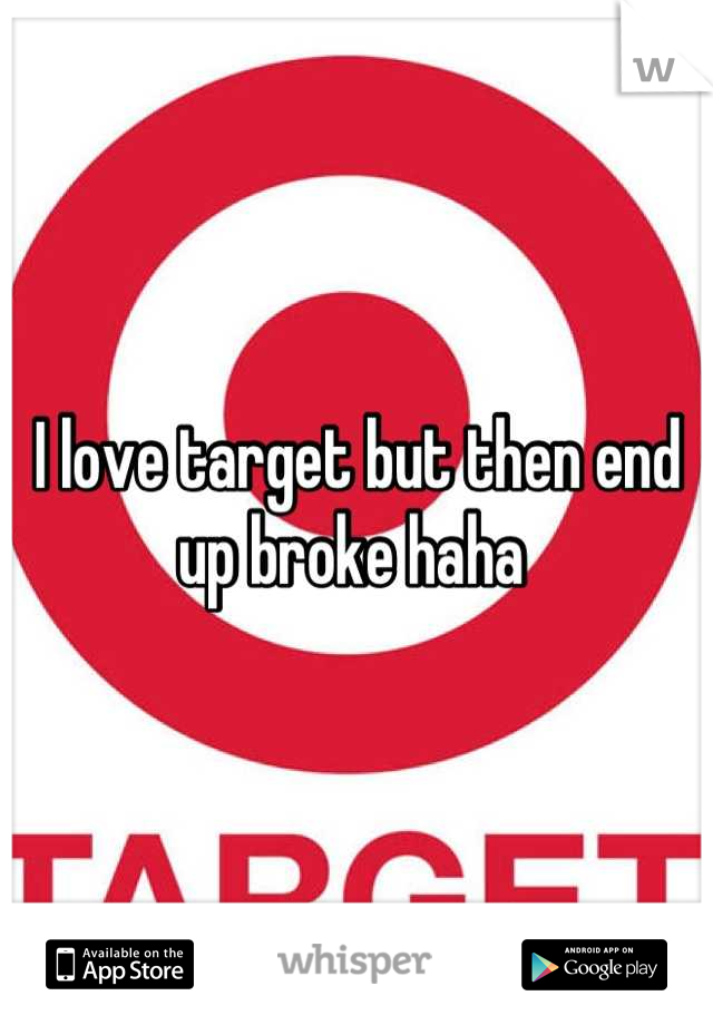I love target but then end up broke haha 