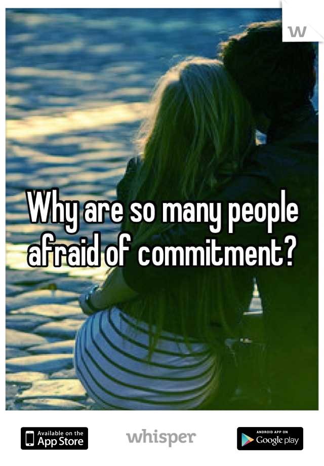 Why are so many people afraid of commitment?