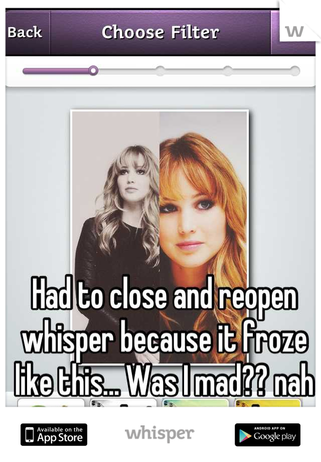 Had to close and reopen whisper because it froze like this... Was I mad?? nah guess she's just to hot