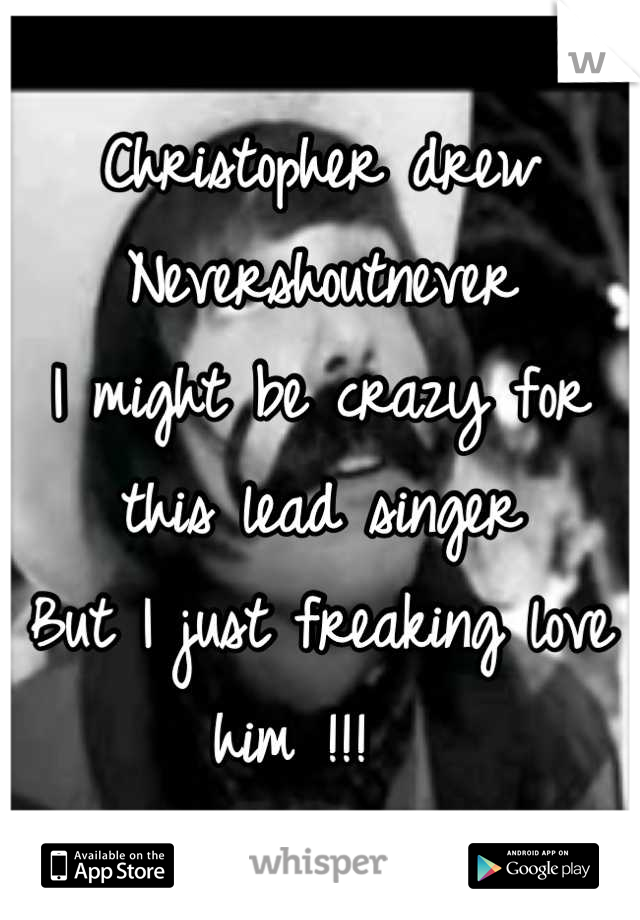 Christopher drew 
Nevershoutnever 
I might be crazy for this lead singer 
But I just freaking love him !!!  