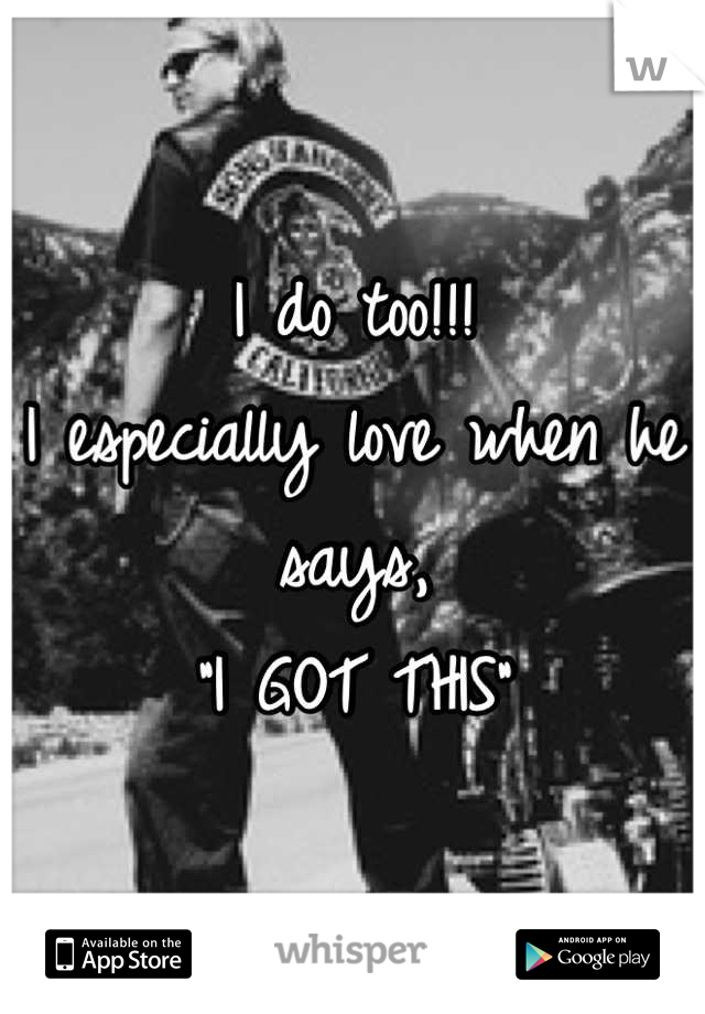 I do too!!!
I especially love when he says,
"I GOT THIS"