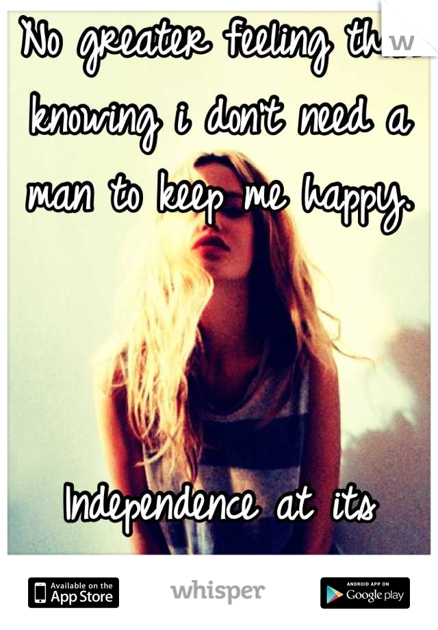 No greater feeling than knowing i don't need a man to keep me happy. 



Independence at its finest. I love life <3