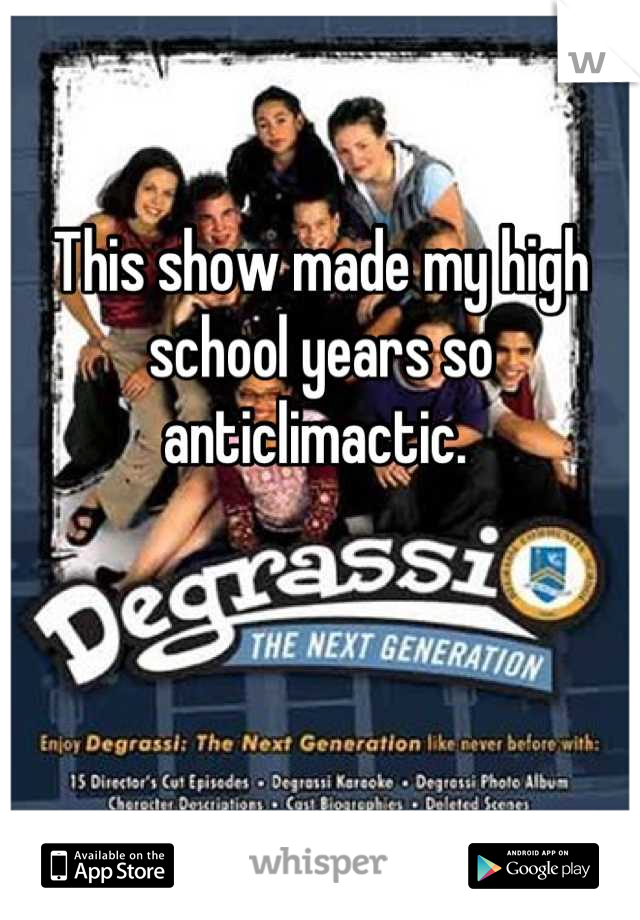 This show made my high school years so anticlimactic. 