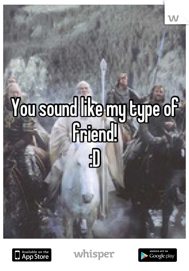 You sound like my type of friend!
:D