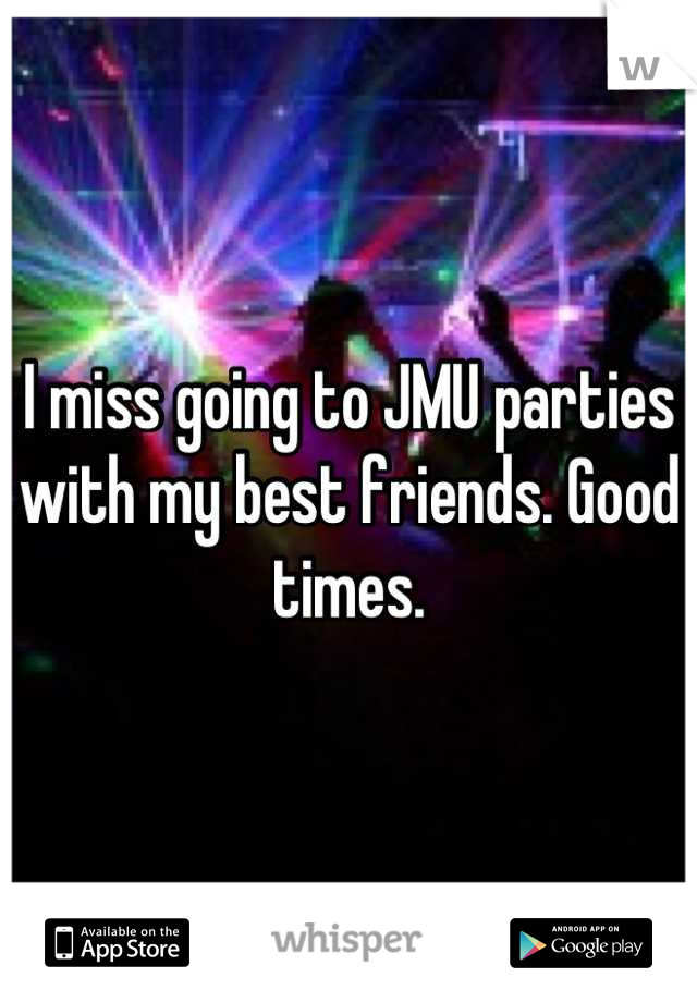 I miss going to JMU parties with my best friends. Good times.