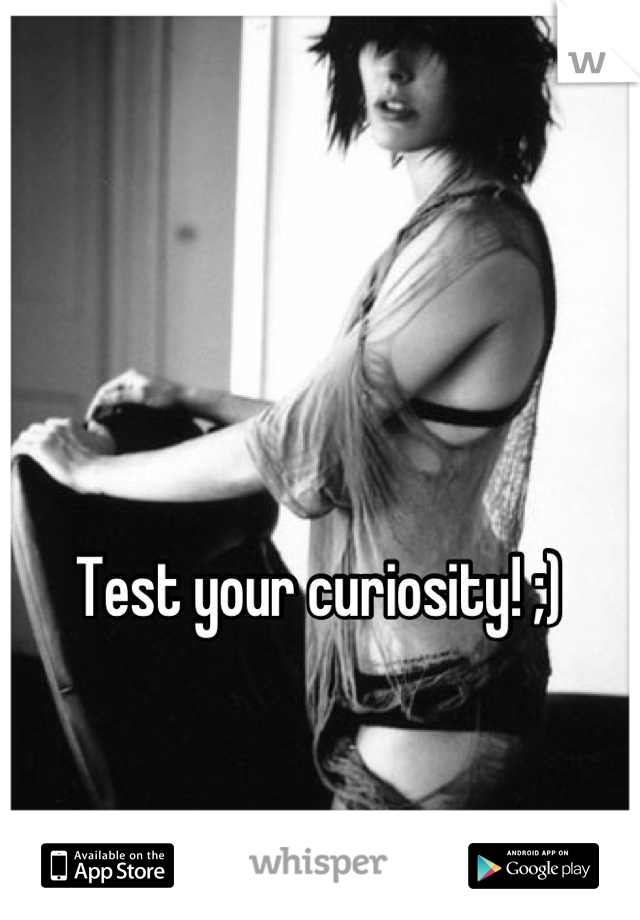Test your curiosity! ;)