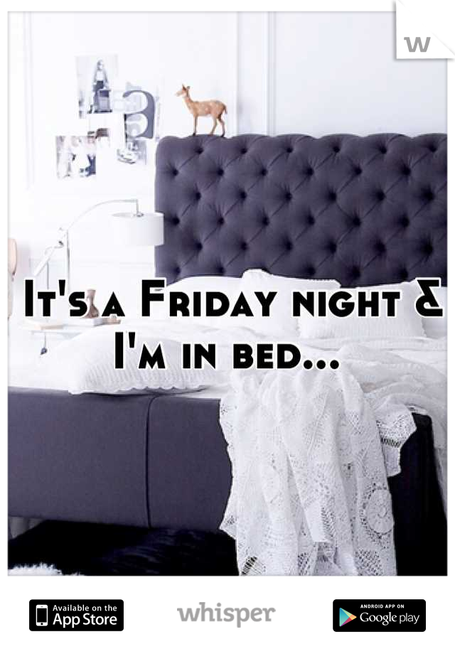 It's a Friday night & I'm in bed... 