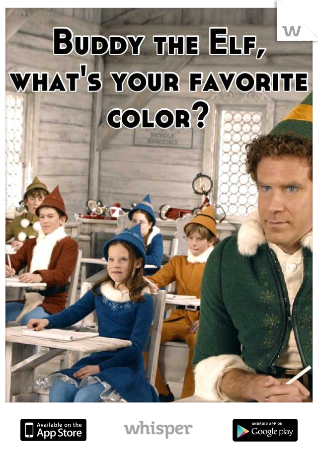 Buddy the Elf, what's your favorite color?
