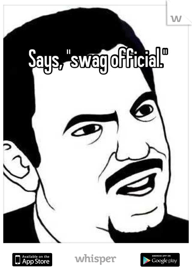 Says, "swag official."