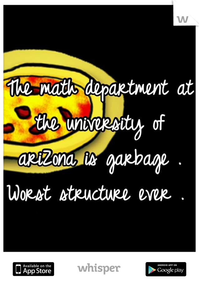 The math department at the university of ariZona is garbage . Worst structure ever . 