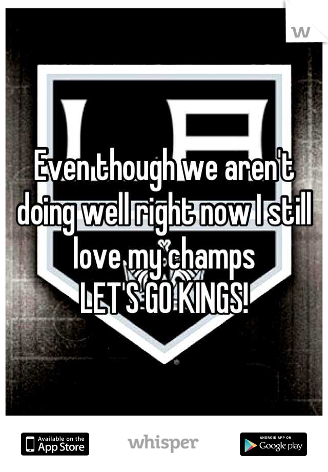 Even though we aren't doing well right now I still love my champs 
LET'S GO KINGS!
