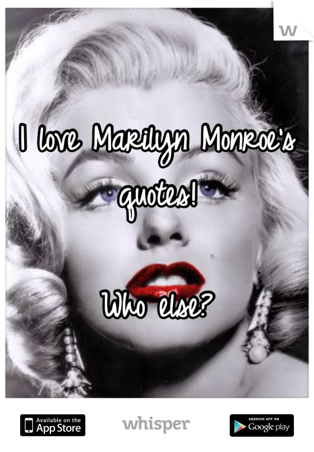 I love Marilyn Monroe's quotes! 

Who else?