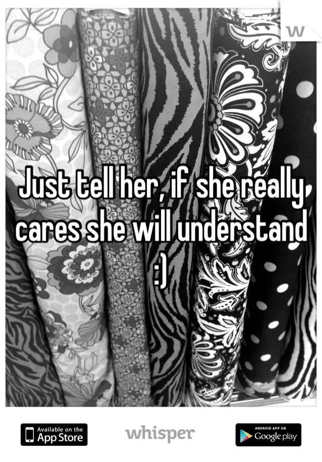 Just tell her, if she really cares she will understand :)