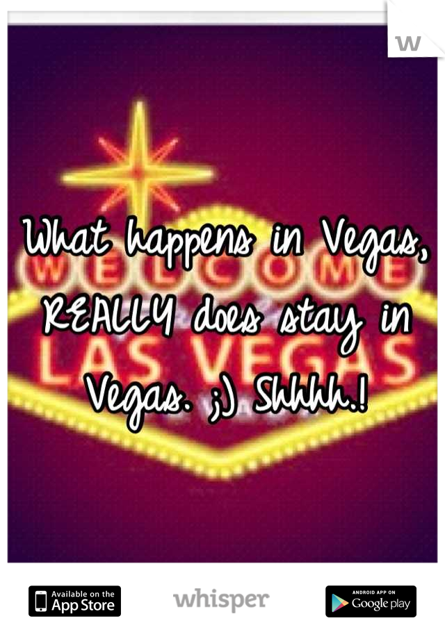 What happens in Vegas, REALLY does stay in Vegas. ;) Shhhh.!