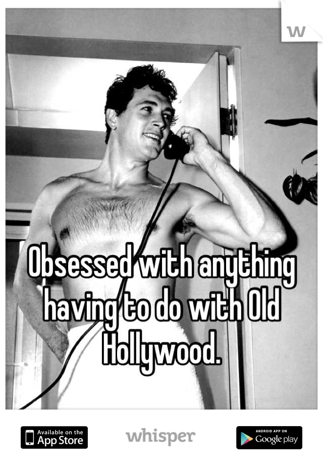 Obsessed with anything having to do with Old Hollywood.