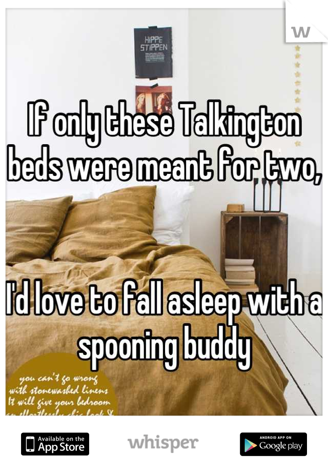 If only these Talkington beds were meant for two,


I'd love to fall asleep with a spooning buddy