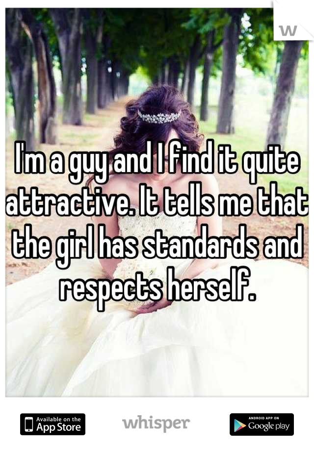 I'm a guy and I find it quite attractive. It tells me that the girl has standards and respects herself.