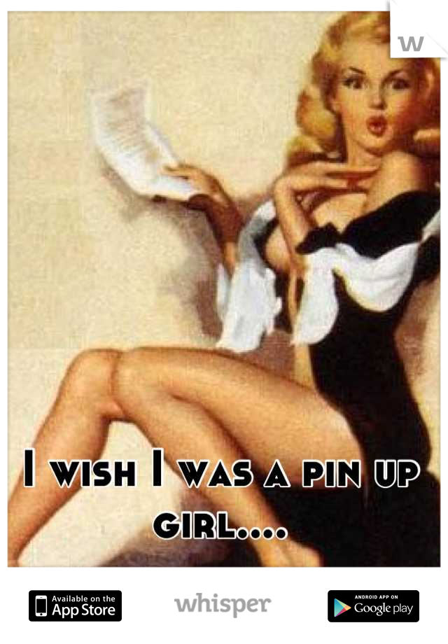 I wish I was a pin up girl....