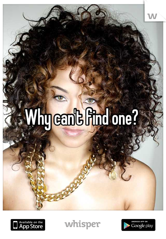 Why can't find one? 