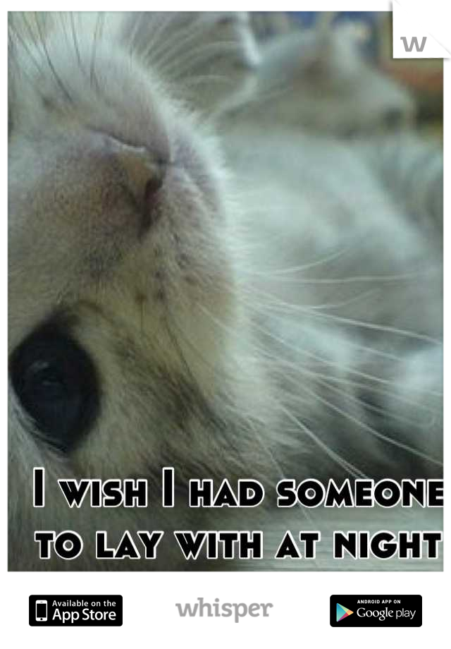 I wish I had someone to lay with at night