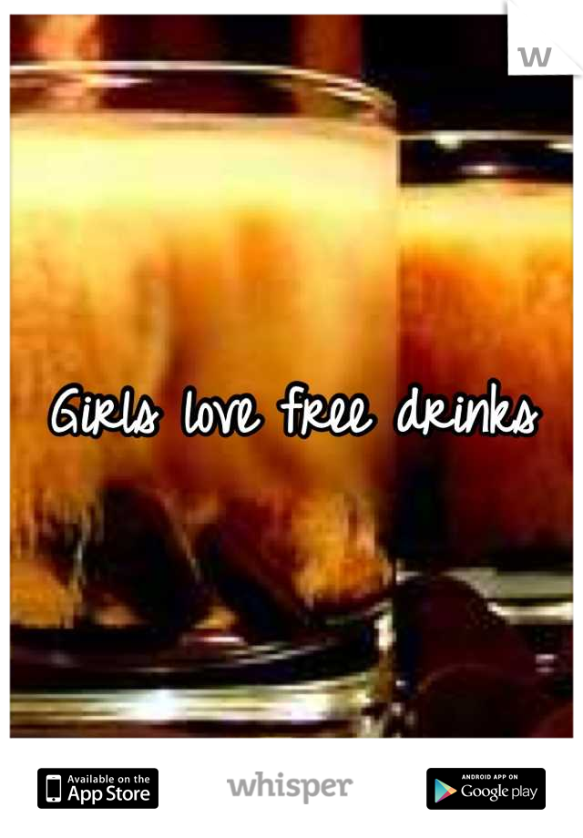 Girls love free drinks