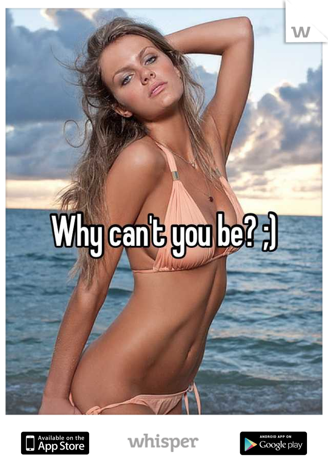 Why can't you be? ;)
