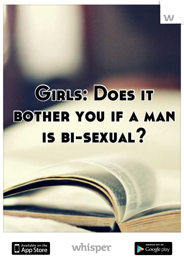 Girls: Does it bother you if a man is bi-sexual?