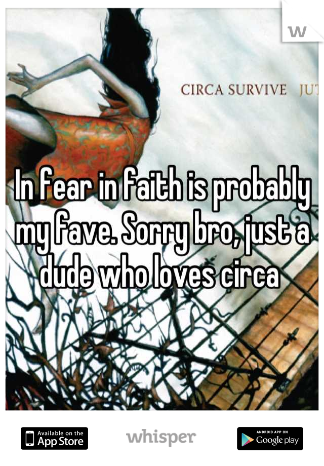 In fear in faith is probably my fave. Sorry bro, just a dude who loves circa 