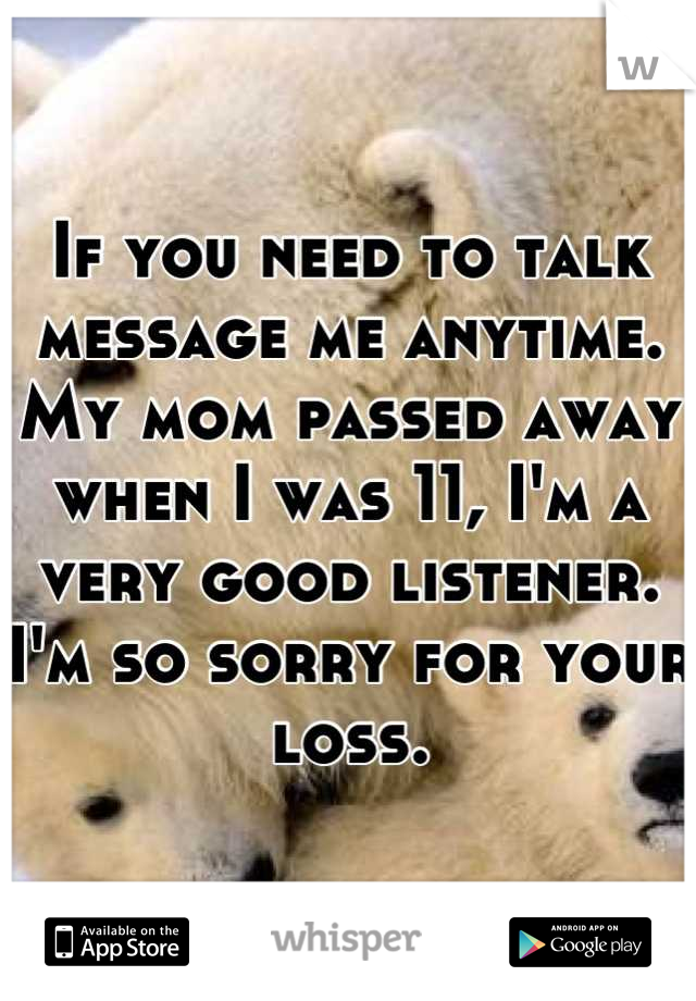 If you need to talk message me anytime. My mom passed away when I was 11, I'm a very good listener. I'm so sorry for your loss.