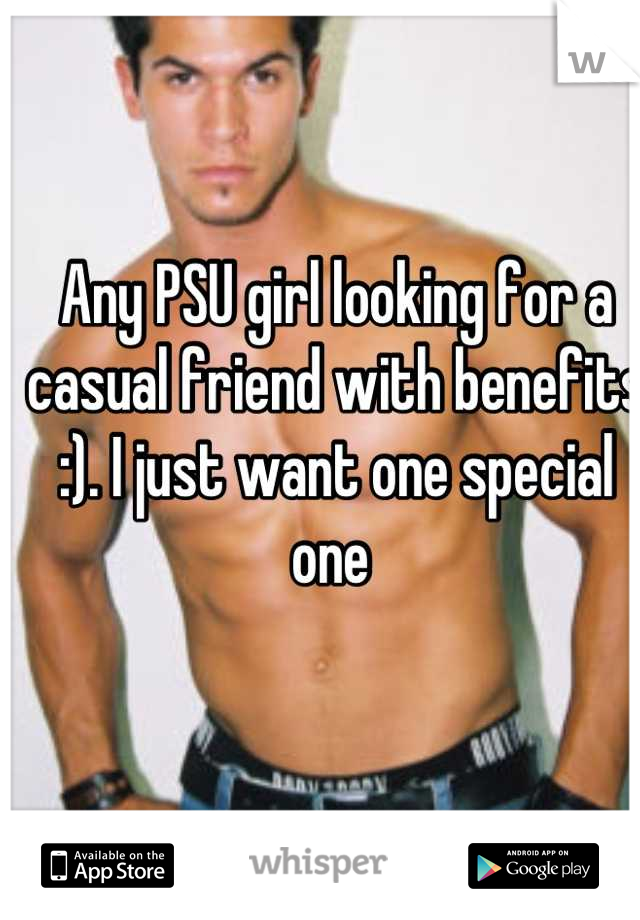Any PSU girl looking for a casual friend with benefits :). I just want one special one 
