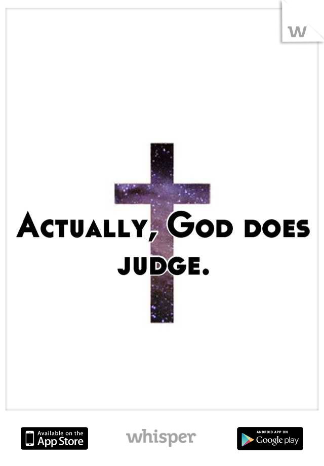 Actually, God does judge.