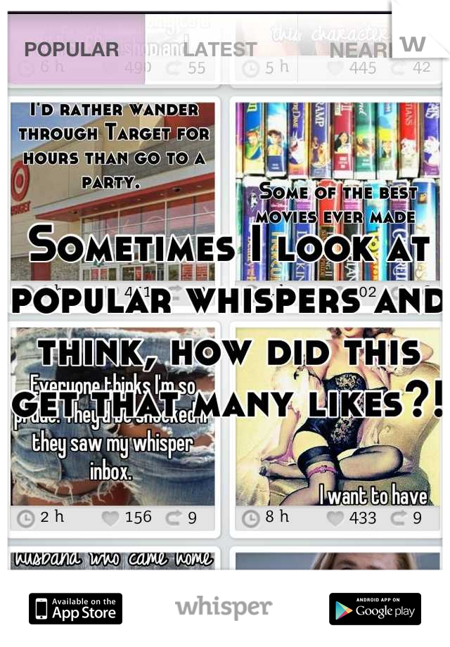 Sometimes I look at popular whispers and think, how did this get that many likes?! 