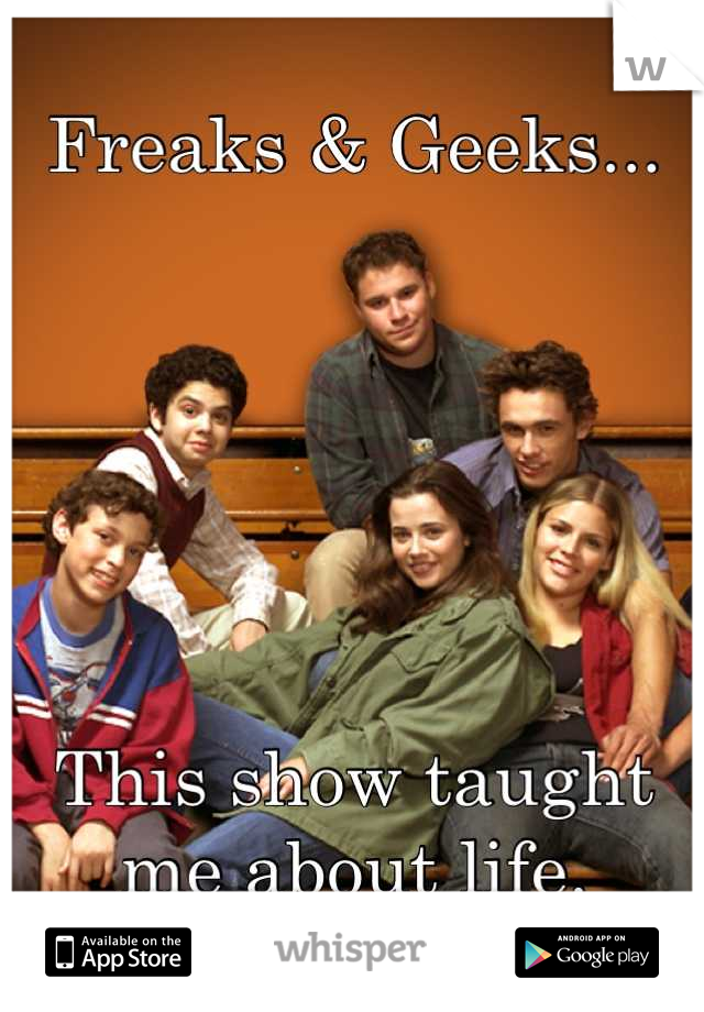Freaks & Geeks...






This show taught me about life.