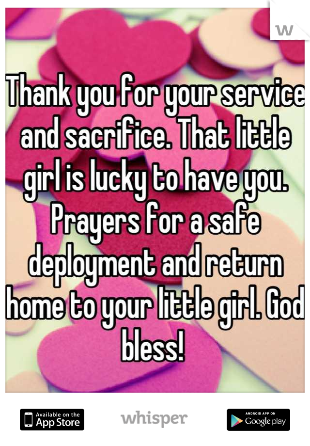 Thank you for your service and sacrifice. That little girl is lucky to have you. Prayers for a safe deployment and return home to your little girl. God bless! 