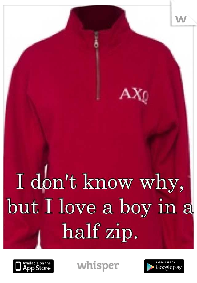 I don't know why, but I love a boy in a half zip.
